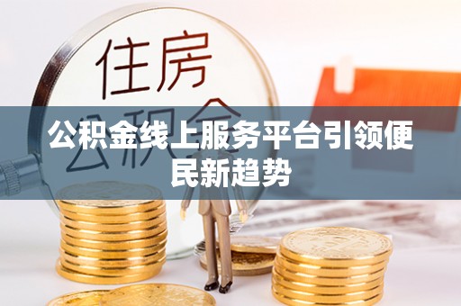 黄石公积金线上服务平台引领便民新趋势