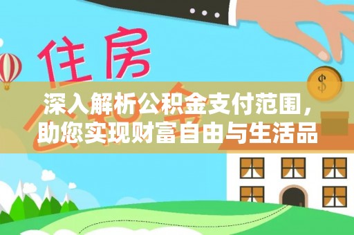 黄石深入解析公积金支付范围，助您实现财富自由与生活品质提升