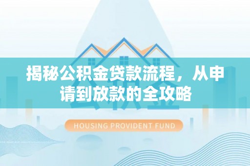 黄石揭秘公积金贷款流程，从申请到放款的全攻略