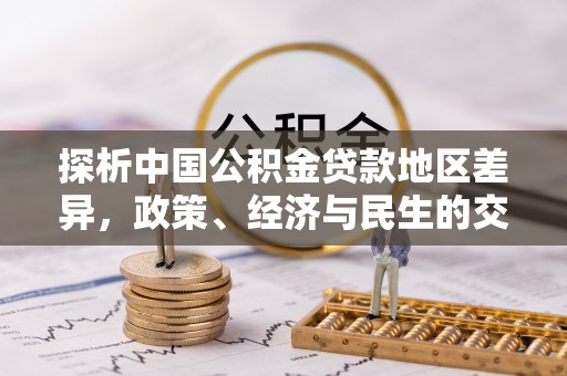黄石探析中国公积金贷款地区差异，政策、经济与民生的交织影响