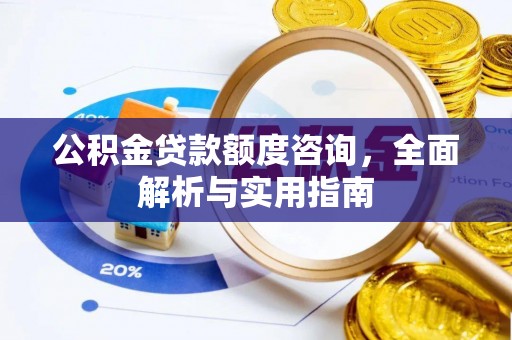 黄石公积金贷款额度咨询，全面解析与实用指南