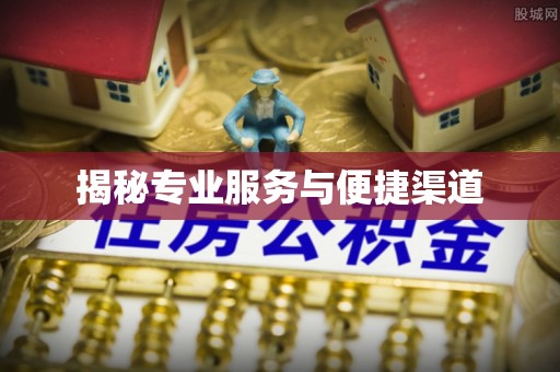 黄石揭秘专业服务与便捷渠道