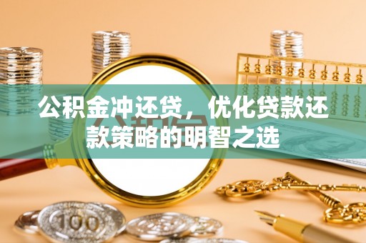黄石公积金冲还贷，优化贷款还款策略的明智之选