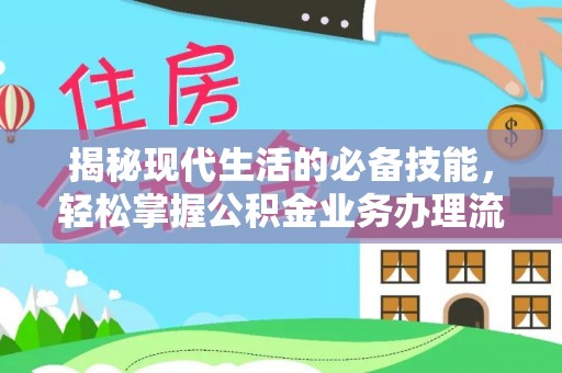 黄石揭秘现代生活的必备技能，轻松掌握公积金业务办理流程