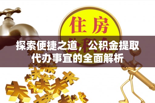 黄石探索便捷之道，公积金提取代办事宜的全面解析