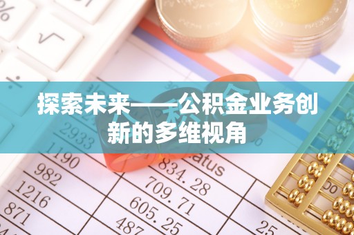 黄石探索未来——公积金业务创新的多维视角