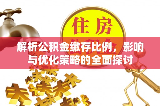 黄石解析公积金缴存比例，影响与优化策略的全面探讨