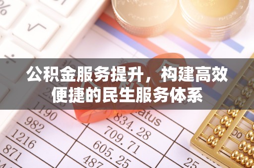黄石公积金服务提升，构建高效便捷的民生服务体系