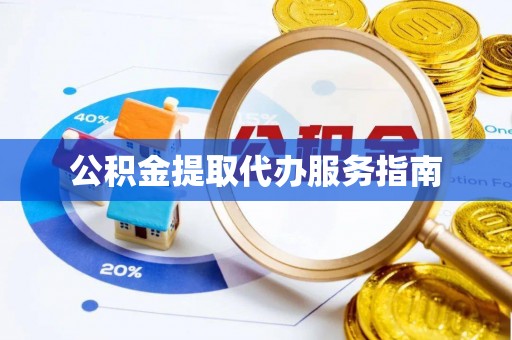 黄石公积金提取代办服务指南
